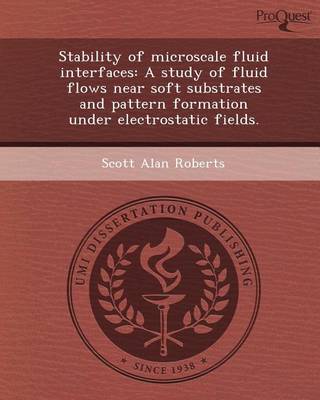 Book cover for Stability of Microscale Fluid Interfaces: A Study of Fluid Flows Near Soft Substrates and Pattern Formation Under Electrostatic Fields