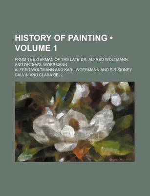 Book cover for History of Painting (Volume 1 ); From the German of the Late Dr. Alfred Woltmann and Dr. Karl Woermann