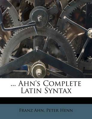 Book cover for ... Ahn's Complete Latin Syntax