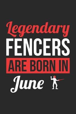 Book cover for Fencing Notebook - Legendary Fencers Are Born In June Journal - Birthday Gift for Fencer Diary