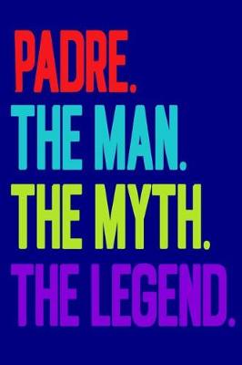 Book cover for Padre.The Man.The Myth.The Legend