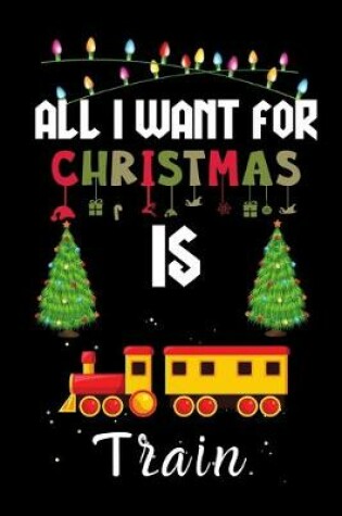 Cover of All I Want For Christmas Is Train