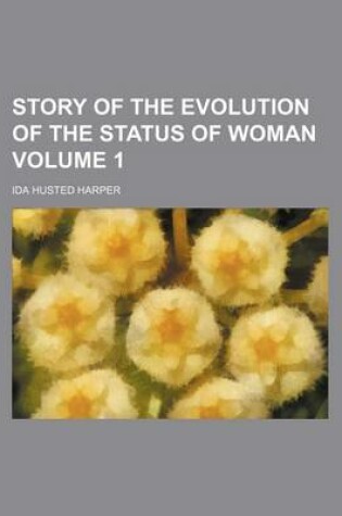 Cover of Story of the Evolution of the Status of Woman Volume 1