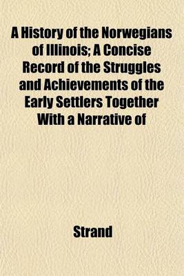 Book cover for A History of the Norwegians of Illinois; A Concise Record of the Struggles and Achievements of the Early Settlers Together with a Narrative of