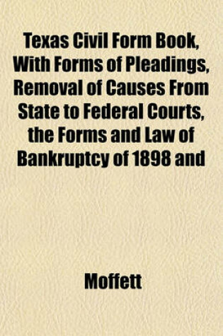 Cover of Texas Civil Form Book, with Forms of Pleadings, Removal of Causes from State to Federal Courts, the Forms and Law of Bankruptcy of 1898 and