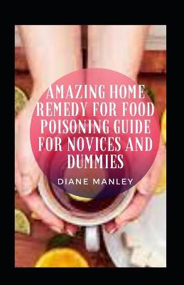 Book cover for Amazing Home Remedy For Food Poisoning Guide For Novices And Dummies