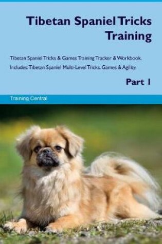 Cover of Tibetan Spaniel Tricks Training Tibetan Spaniel Tricks & Games Training Tracker & Workbook. Includes