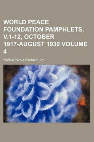 Cover of World Peace Foundation Pamphlets, V.1-12, October 1917-August 1930 Volume 4