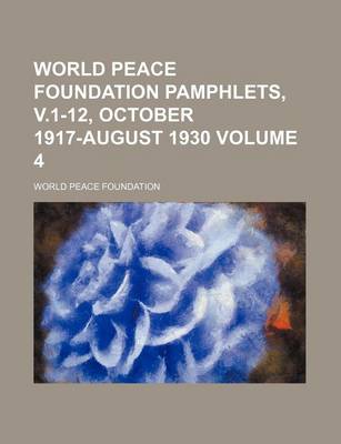 Book cover for World Peace Foundation Pamphlets, V.1-12, October 1917-August 1930 Volume 4