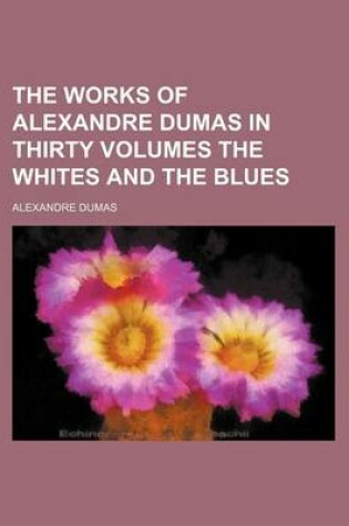 Cover of The Works of Alexandre Dumas in Thirty Volumes the Whites and the Blues