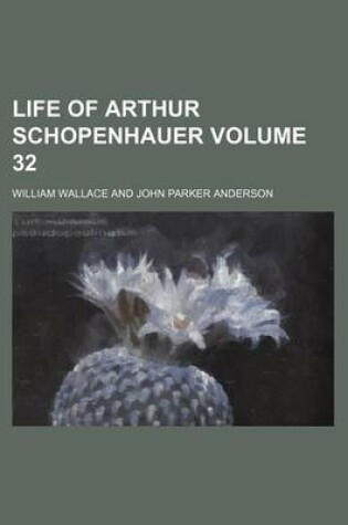 Cover of Life of Arthur Schopenhauer Volume 32