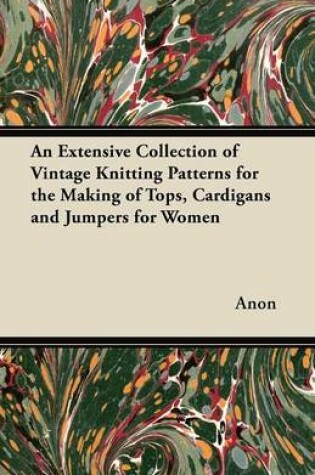 Cover of An Extensive Collection of Vintage Knitting Patterns for the Making of Tops, Cardigans and Jumpers for Women