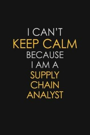 Cover of I Can't Keep Calm Because I Am A Supply Chain Analyst