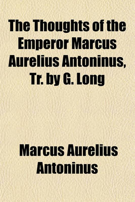 Book cover for The Thoughts of the Emperor Marcus Aurelius Antoninus, Tr. by G. Long