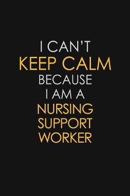 Book cover for I Can't Keep Calm Because I Am A Nursing Support Worker