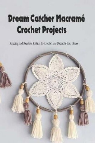 Cover of Dream Catcher Macrame Crochet Projects