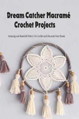 Book cover for Dream Catcher Macrame Crochet Projects