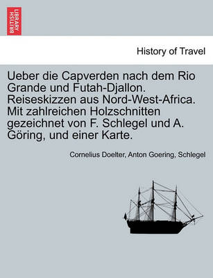 Book cover for Ueber Die Capverden Nach Dem Rio Grande Und Futah-Djallon. Reiseskizzen Aus Nord-West-Africa. Mit Zahlreichen Holzschnitten Gezeichnet Von F. Schlegel Und A. G Ring, Und Einer Karte.