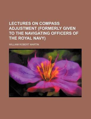 Book cover for Lectures on Compass Adjustment (Formerly Given to the Navigating Officers of the Royal Navy)