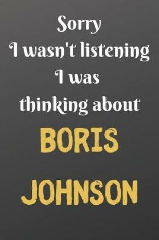 Cover of Sorry I wasn't listening I was thinking about Boris Johnson