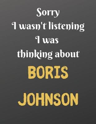 Book cover for Sorry I wasn't listening I was thinking about Boris Johnson