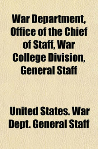 Cover of War Department, Office of the Chief of Staff, War College Division, General Staff (Volume 1)