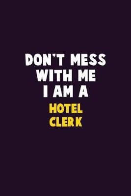 Book cover for Don't Mess With Me, I Am A Hotel Clerk