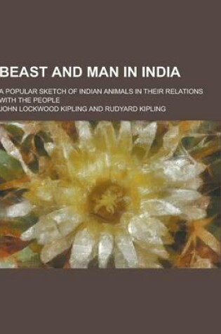 Cover of Beast and Man in India; A Popular Sketch of Indian Animals in Their Relations with the People