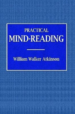 Cover of Practical Mind-Reading - A Course of Lessons on Tranference, Telepathy, Mental Currents, Mental Rapport, &c.