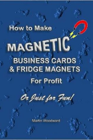 Cover of How to Make  Magnetic Business Cards & Fridge Magnets - For Profit or Just for Fun!