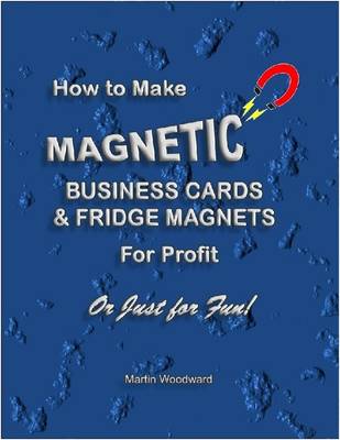 Book cover for How to Make  Magnetic Business Cards & Fridge Magnets - For Profit or Just for Fun!