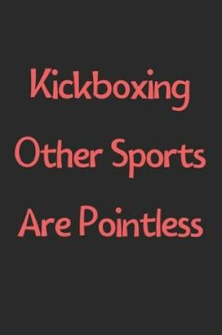 Cover of Kickboxing Other Sports Are Pointless