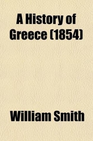 Cover of A History of Greece; From Earliest Times to the Roman Conquest with Supplementary Chapters on the History of Literature and Art