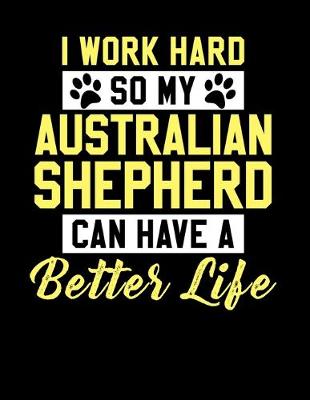 Book cover for I Work Hard So My Australian Shepherd Can Have a Better Life