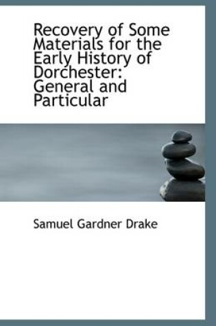 Cover of Recovery of Some Materials for the Early History of Dorchester