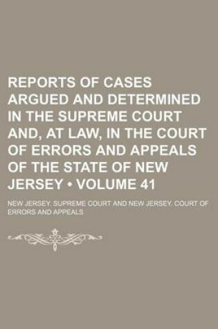 Cover of Reports of Cases Argued and Determined in the Supreme Court And, at Law, in the Court of Errors and Appeals of the State of New Jersey (Volume 41)