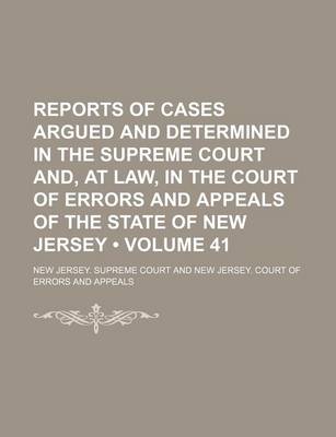 Book cover for Reports of Cases Argued and Determined in the Supreme Court And, at Law, in the Court of Errors and Appeals of the State of New Jersey (Volume 41)