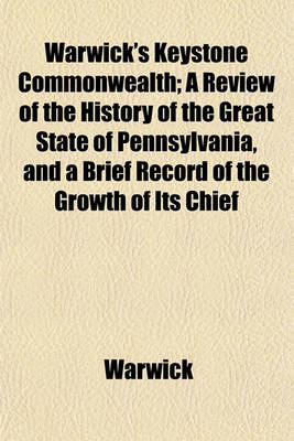 Book cover for Warwick's Keystone Commonwealth; A Review of the History of the Great State of Pennsylvania, and a Brief Record of the Growth of Its Chief