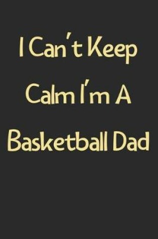 Cover of I Can't Keep Calm I'm A Basketball Dad