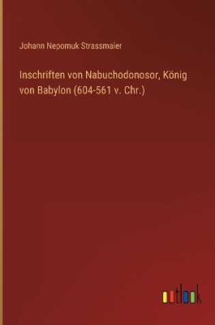 Cover of Inschriften von Nabuchodonosor, König von Babylon (604-561 v. Chr.)