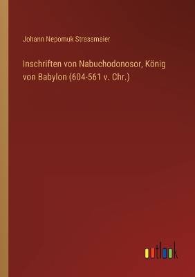 Book cover for Inschriften von Nabuchodonosor, König von Babylon (604-561 v. Chr.)