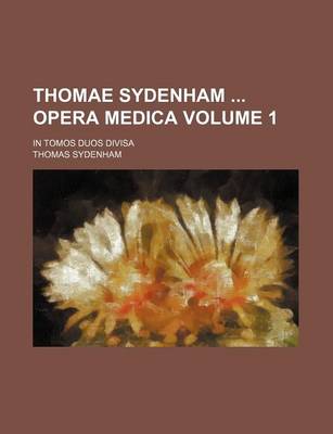 Book cover for Thomae Sydenham Opera Medica Volume 1; In Tomos Duos Divisa