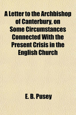 Cover of A Letter to the Archbishop of Canterbury, on Some Circumstances Connected with the Present Crisis in the English Church