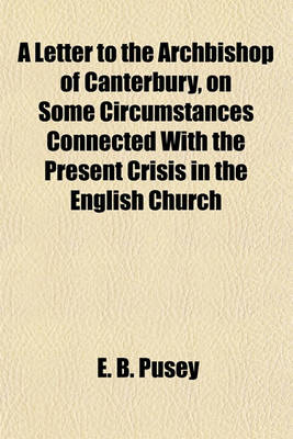 Book cover for A Letter to the Archbishop of Canterbury, on Some Circumstances Connected with the Present Crisis in the English Church