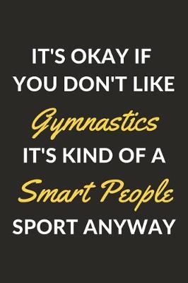 Book cover for It's Okay If You Don't Like Gymnastics It's Kind Of A Smart People Sport Anyway