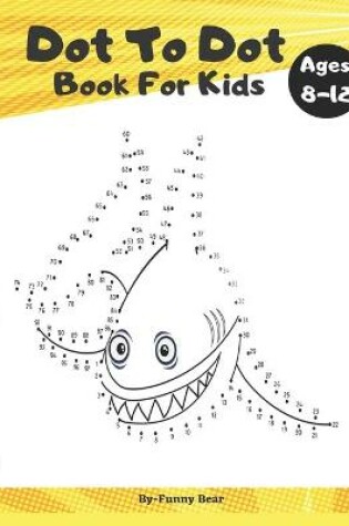 Cover of Dot To Dot Book for Kids Ages 8-12