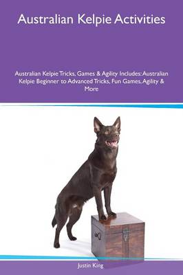 Book cover for Australian Kelpie Activities Australian Kelpie Tricks, Games & Agility Includes