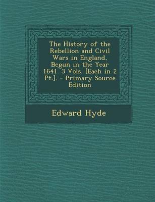 Book cover for The History of the Rebellion and Civil Wars in England, Begun in the Year 1641. 3 Vols. [Each in 2 PT.]. - Primary Source Edition