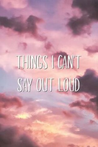 Cover of Things I Can't Say Out Loud