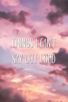 Book cover for Things I Can't Say Out Loud